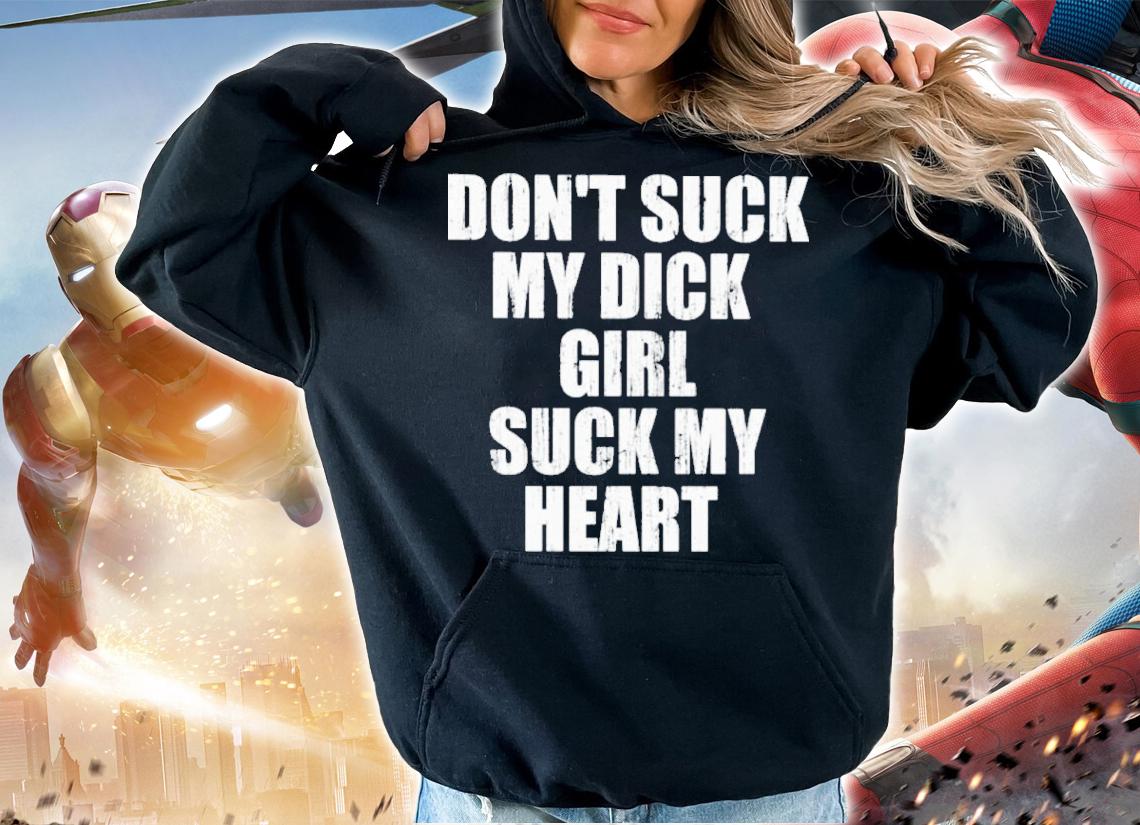 Don't Suck My Dick Girl Suck My Heart Shirt t-shirt hoodie