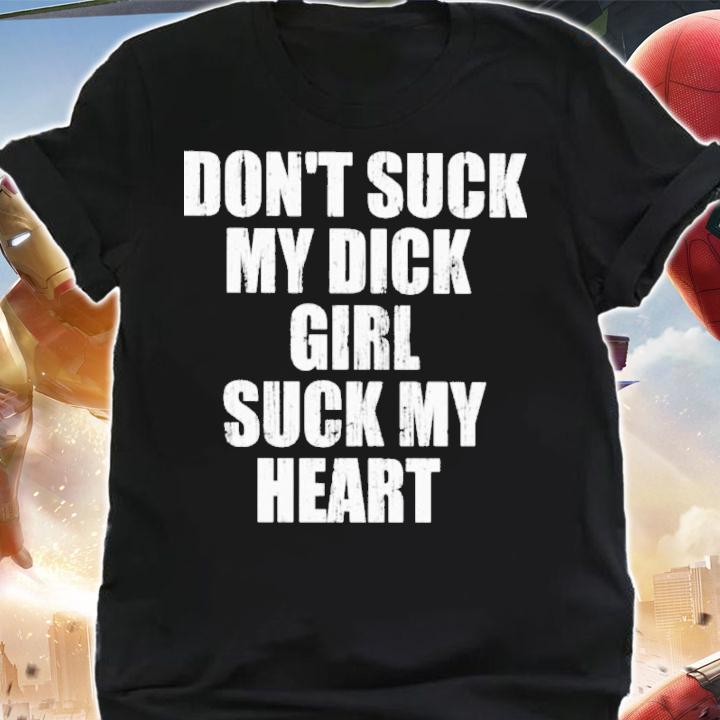 Don't Suck My Dick Girl Suck My Heart Shirt t-shirt shirt