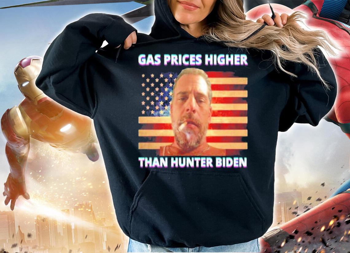 Gas Prices Higher Than Hunter Biden T-Shirt t-shirt hoodie