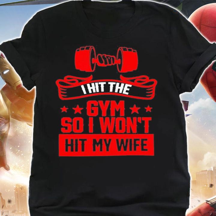 I Hit The Gym So I Wont Hit My Wife Shirt t-shirt shirt