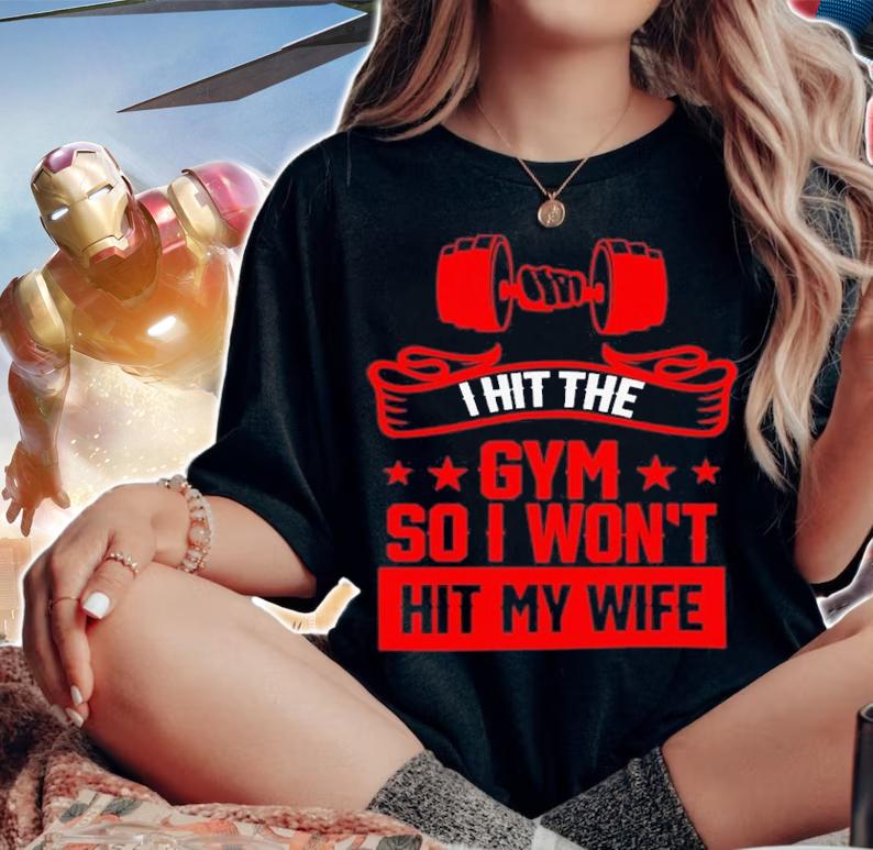 I Hit The Gym So I Wont Hit My Wife Shirt t-shirt woman shirt
