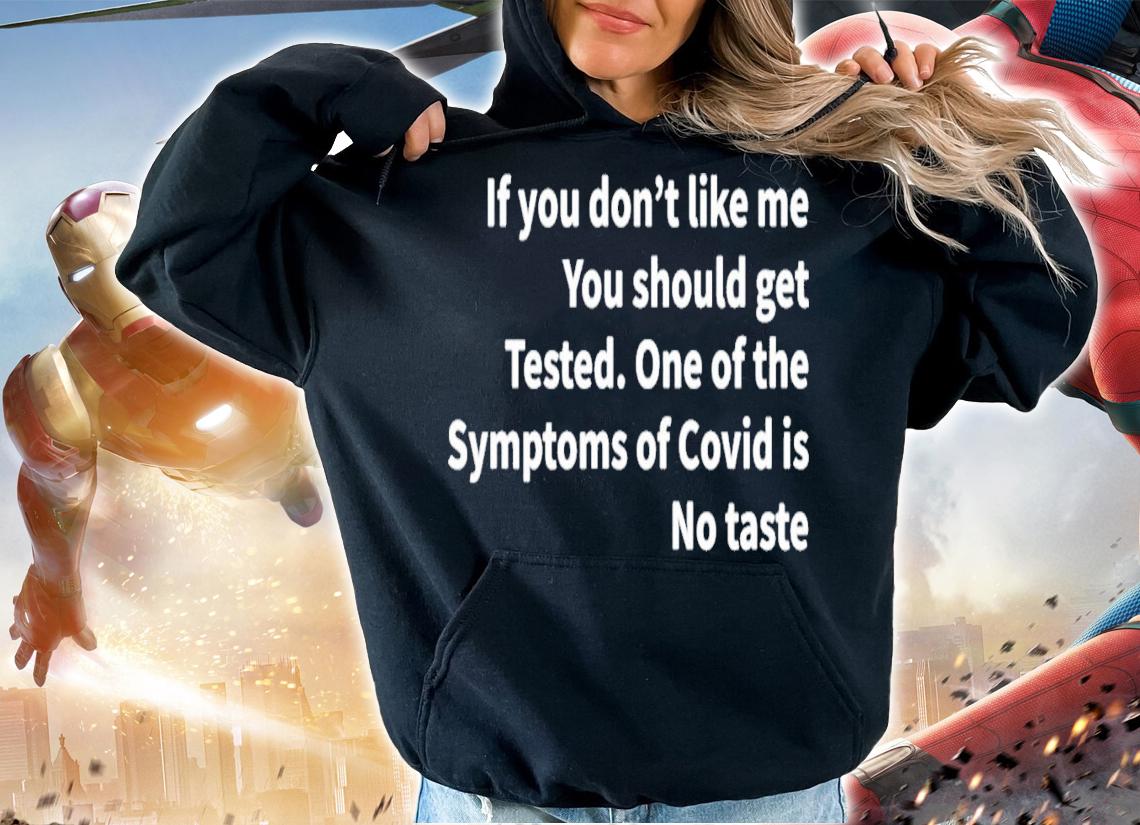 If You Don't Like Me You Should Get Tested One Of The Symptoms Of Covid Is No Taste T-Shirt t-shirt