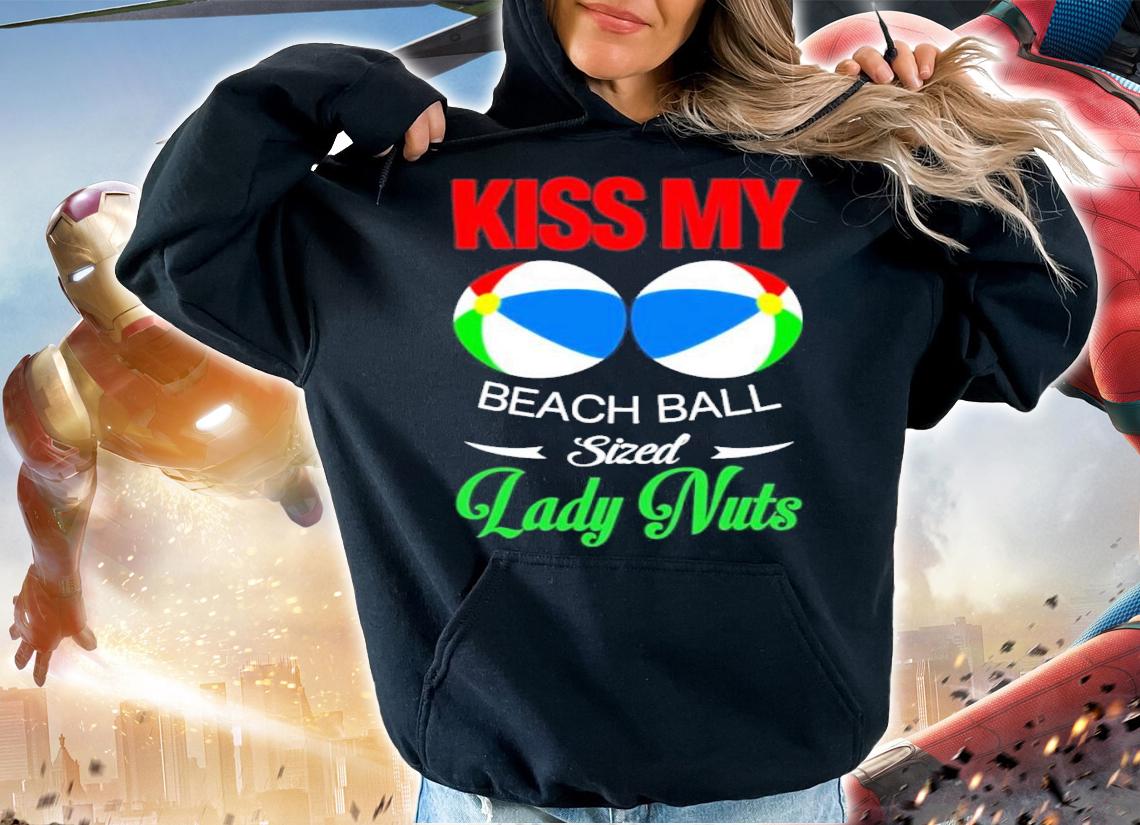 Kiss My Beach Ball Sized Lady Nuts shirt t-shirt hoodie