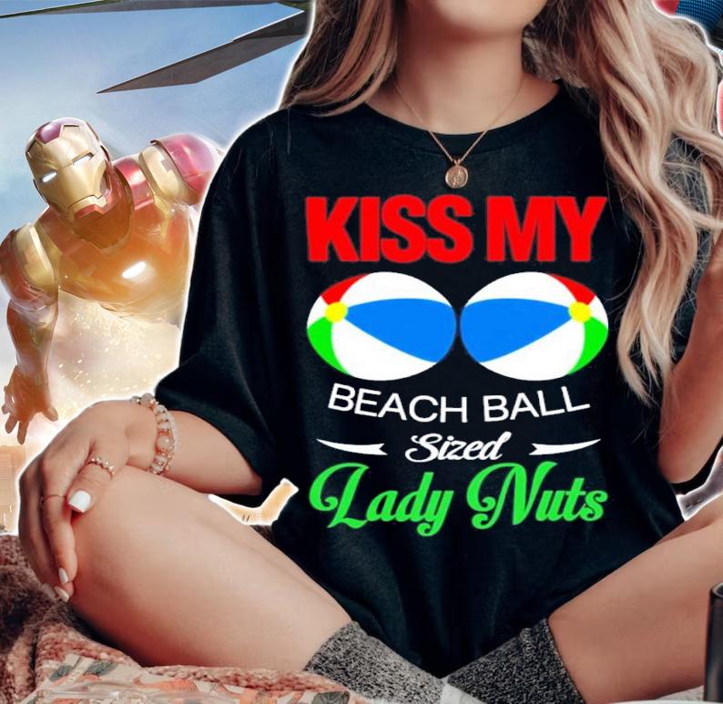 Kiss My Beach Ball Sized Lady Nuts shirt t-shirt woman shirt