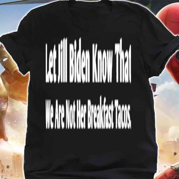 Let Jill Biden Know That We Are Not Her Breakfast Tacos Shirt t-shirt shirt