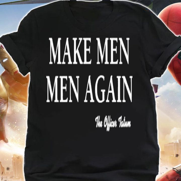Lindsay The Officer Tatum Make Men Men Again The Officer Tatum Shirt t-shirt