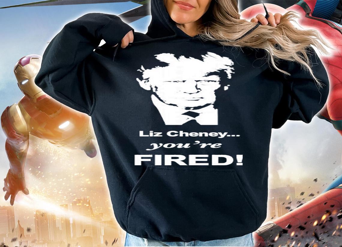 Liz Cheney You're Fired Trump Shirt t-shirt