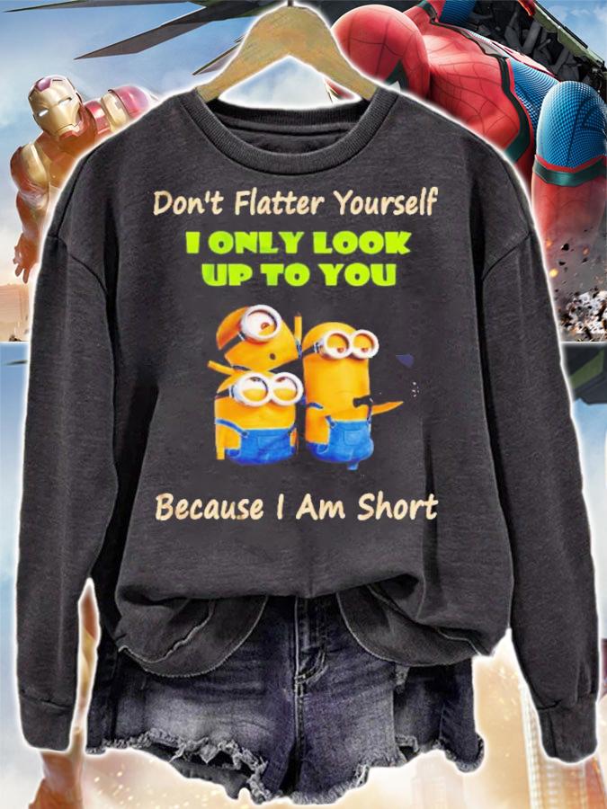 Minions Don't Flatter Yourself I Only Look Up To You Because I Am Short Shirt t-shirt sweatshirt