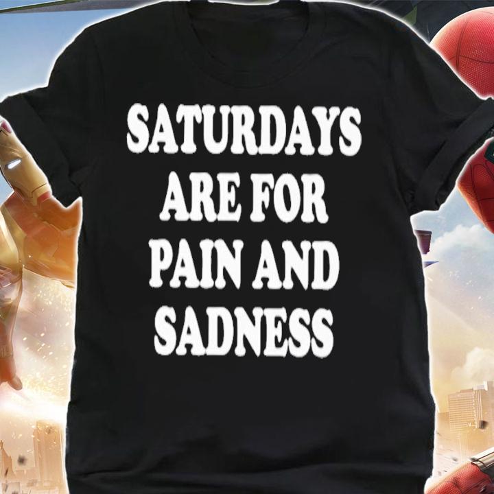 Saturdays Are For Pain And Sadness T-Shirt t-shirt shirt
