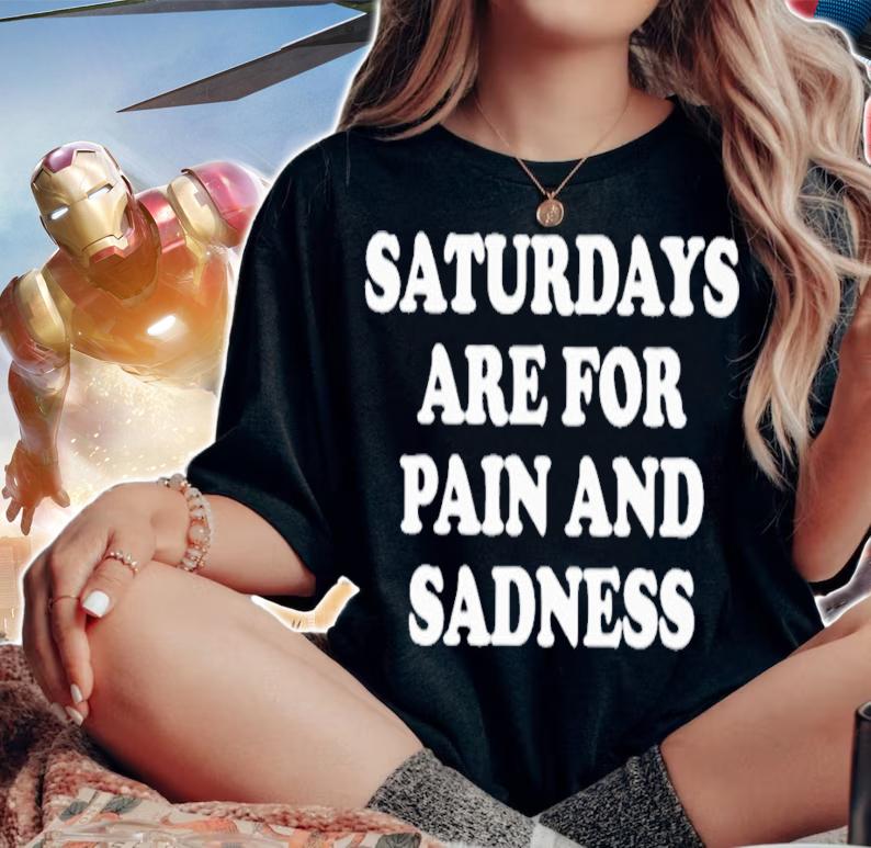 Saturdays Are For Pain And Sadness T-Shirt t-shirt woman shirt