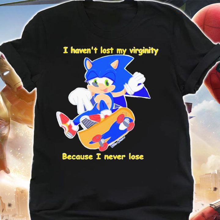 Sonic I haven't lost my virginity because I never lose shirt t-shirt
