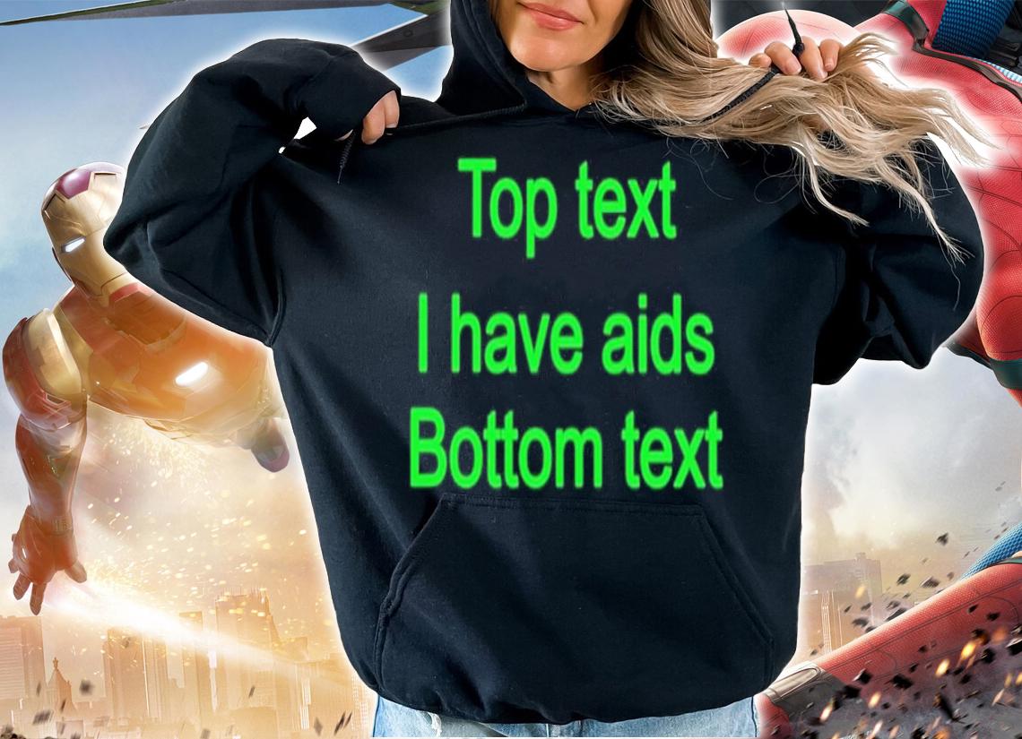 Top text i have aids bottom text shirt t-shirt hoodie