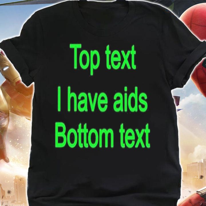 Top text i have aids bottom text shirt t-shirt shirt
