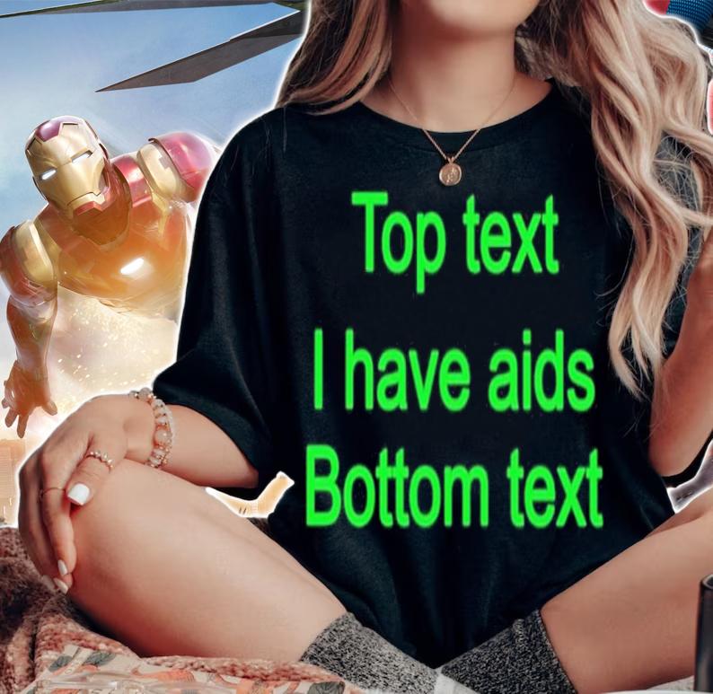 Top text i have aids bottom text shirt t-shirt woman shirt