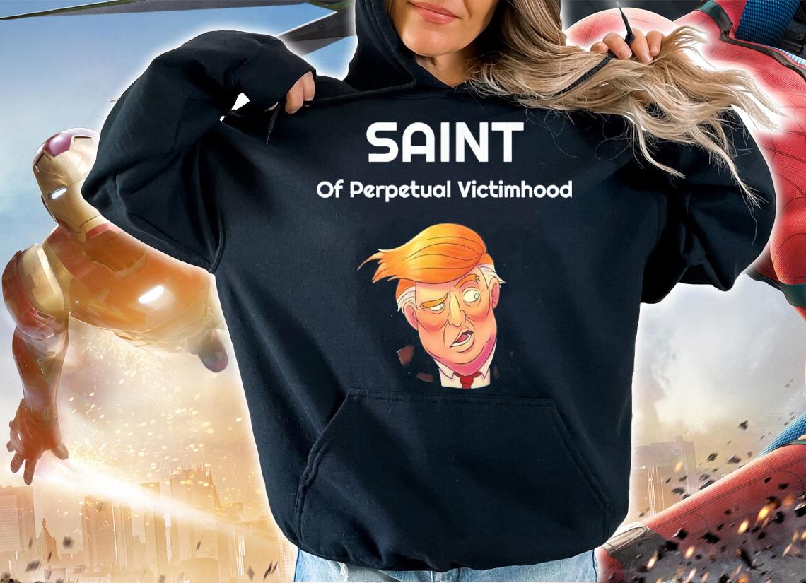 Trump The Saint Of Perpetual Victimhood T-Shirt t-shirt hoodie
