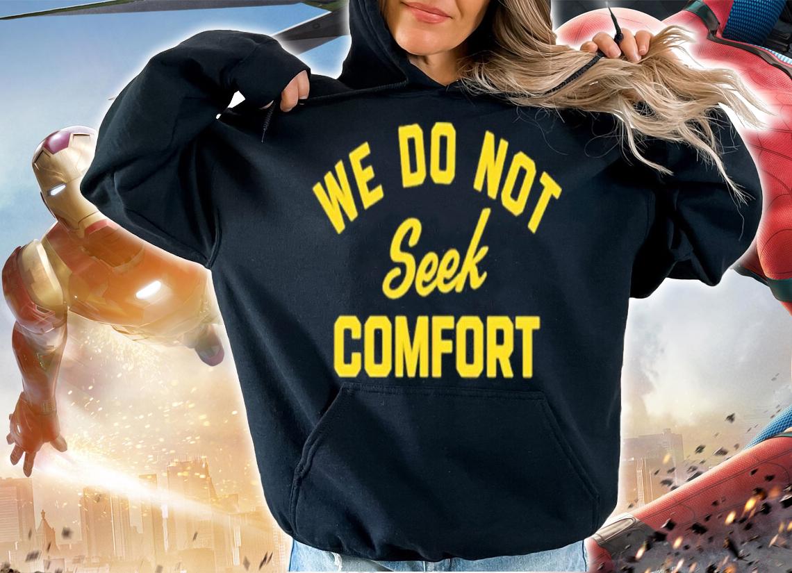 We do not seek comfort shirt t-shirt hoodie