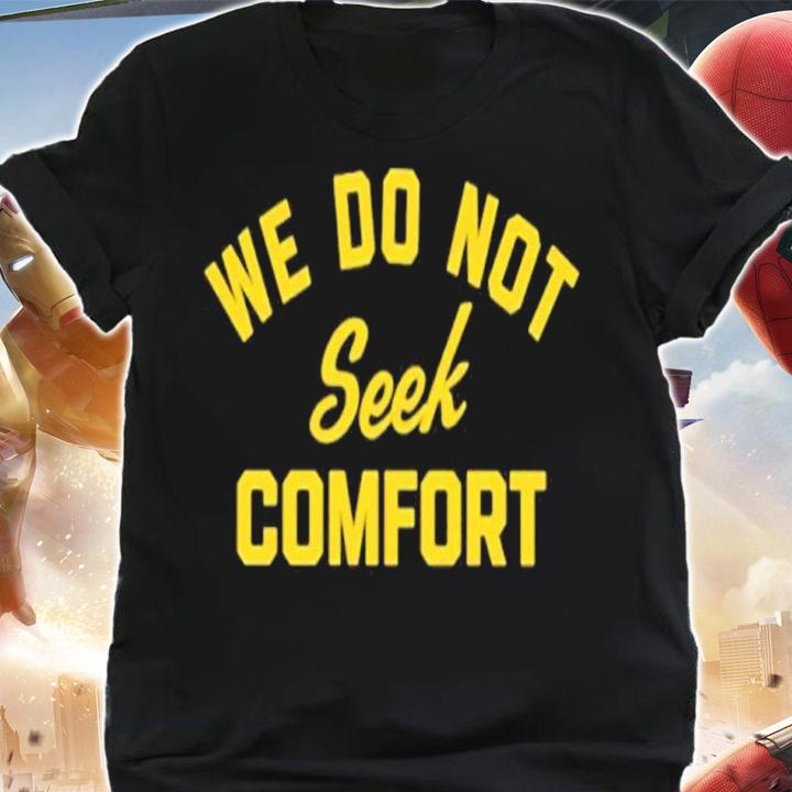 We do not seek comfort shirt t-shirt shirt