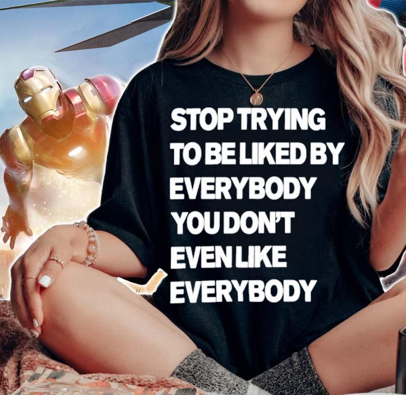 Stop trying to be liked by everybody shirt t-shirt woman shirt