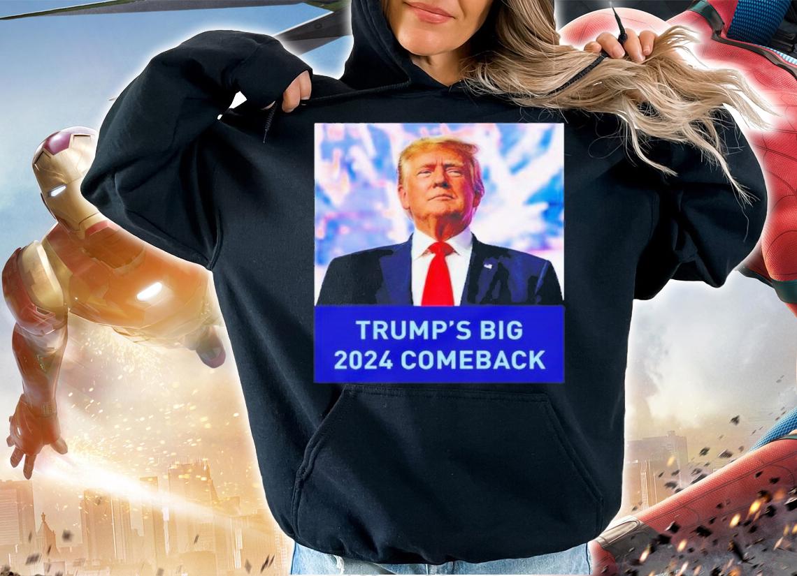 Trump's Big 2024 Comeback Shirt t-shirt hoodie