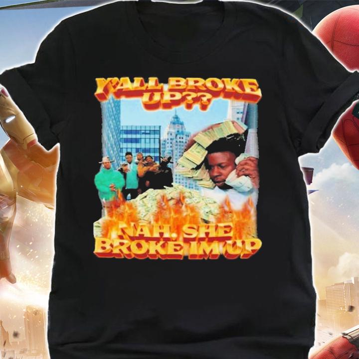 Y'all Broke Up Nah She Broke I'm Up T-Shirt t-shirt