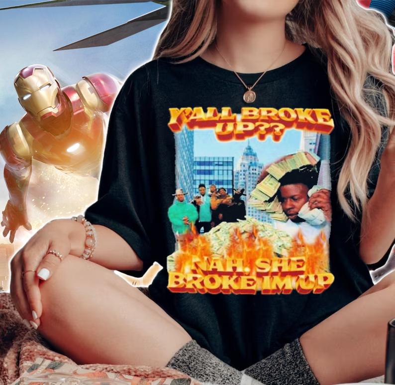 Y'all Broke Up Nah She Broke I'm Up T-Shirt t-shirt