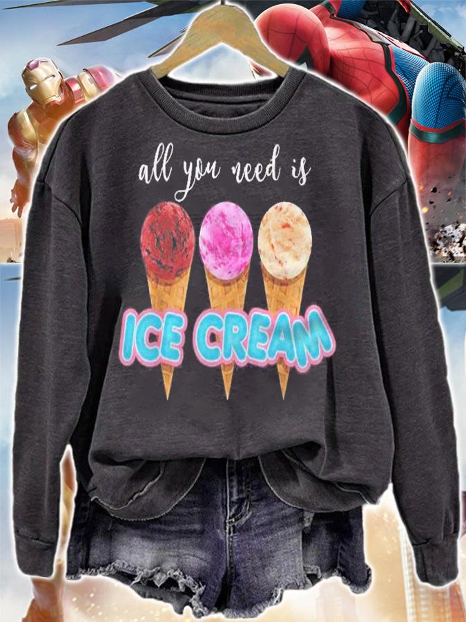 All You Need Is Ice Cream Funny Dessert Lover Gift Shirt t-shirt sweatshirt