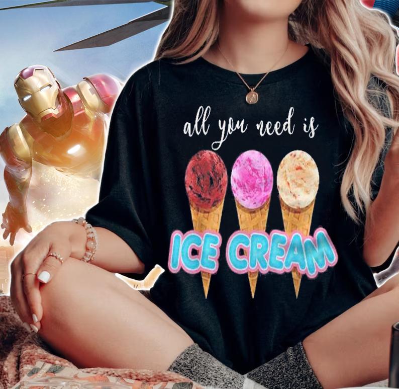 All You Need Is Ice Cream Funny Dessert Lover Gift Shirt t-shirt woman shirt