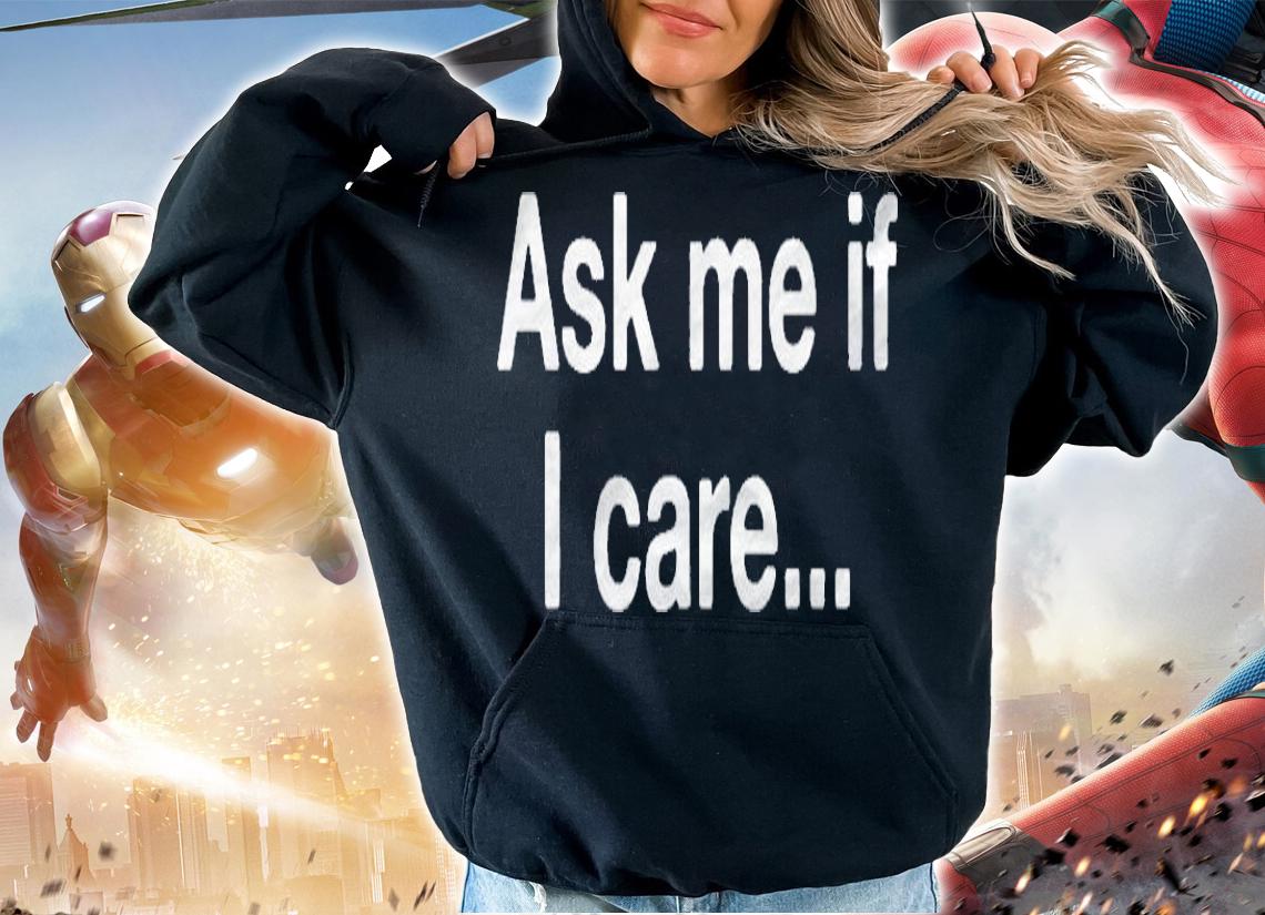 Ask Me If I Care Sarcastic Grunge Quote Shirt t-shirt