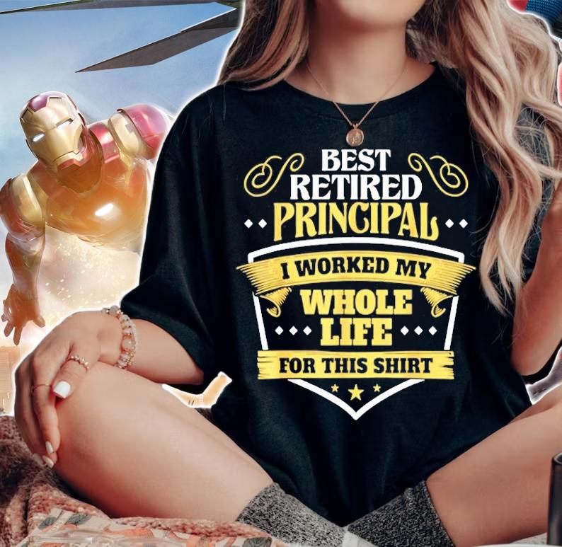 Best Retired Principal I Worked My Whole Life For This T-Shirt t-shirt