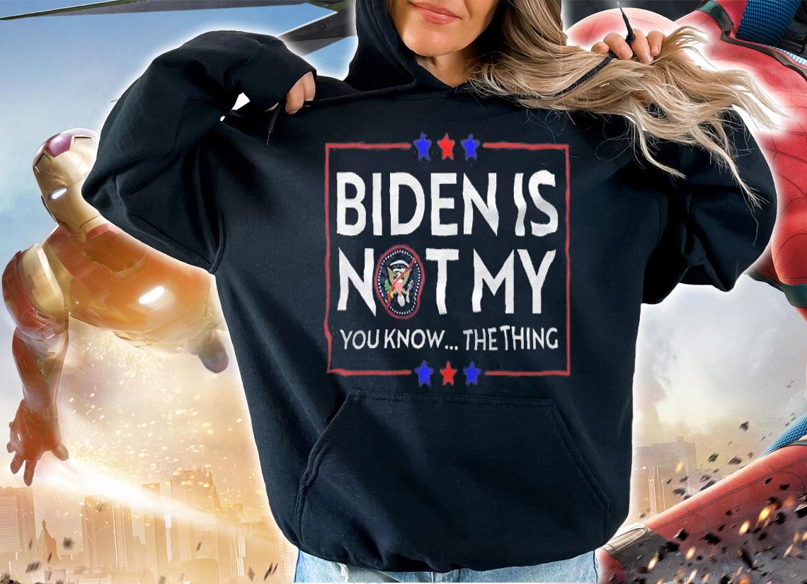 Biden Is Not My You Know... The Thing President T-Shirt t-shirt