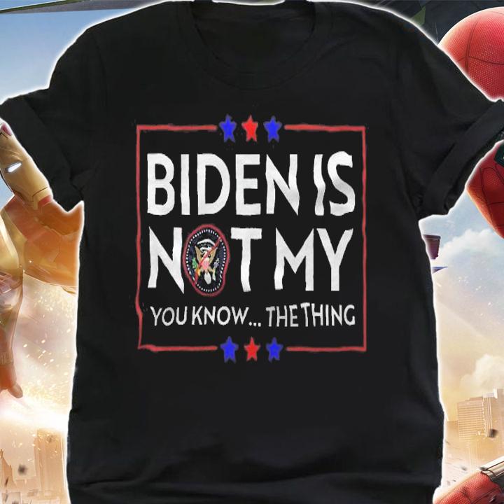 Biden Is Not My You Know... The Thing President T-Shirt t-shirt