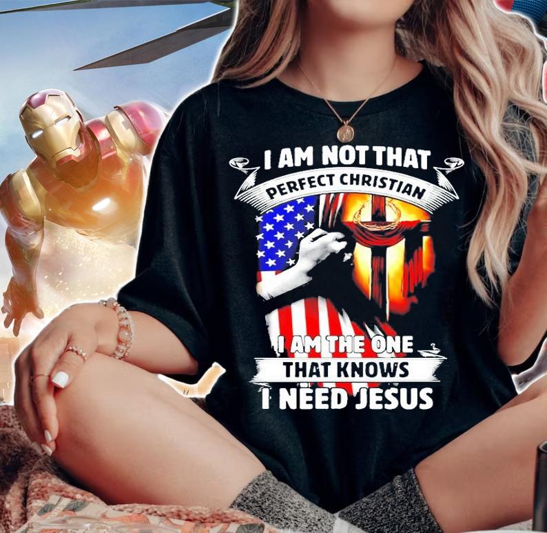 I Am Not That Perfect Christian I Am The One That Knows I Need Jesus T-Shirt t-shirt