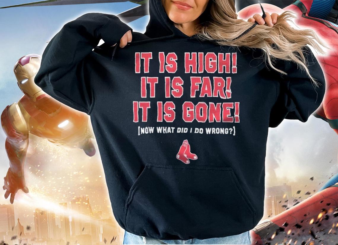 It is high it is far it is gone now what did I do wrong shirt t-shirt