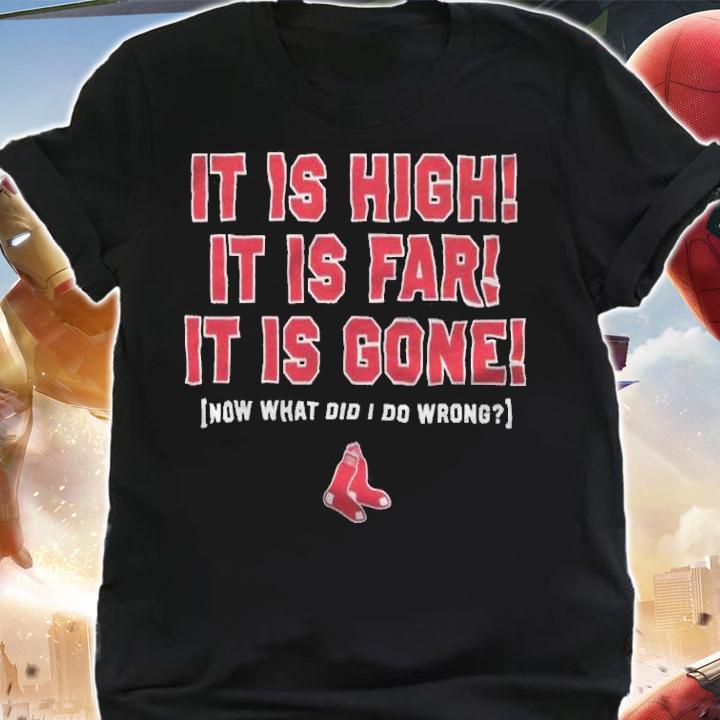 It is high it is far it is gone now what did I do wrong shirt t-shirt
