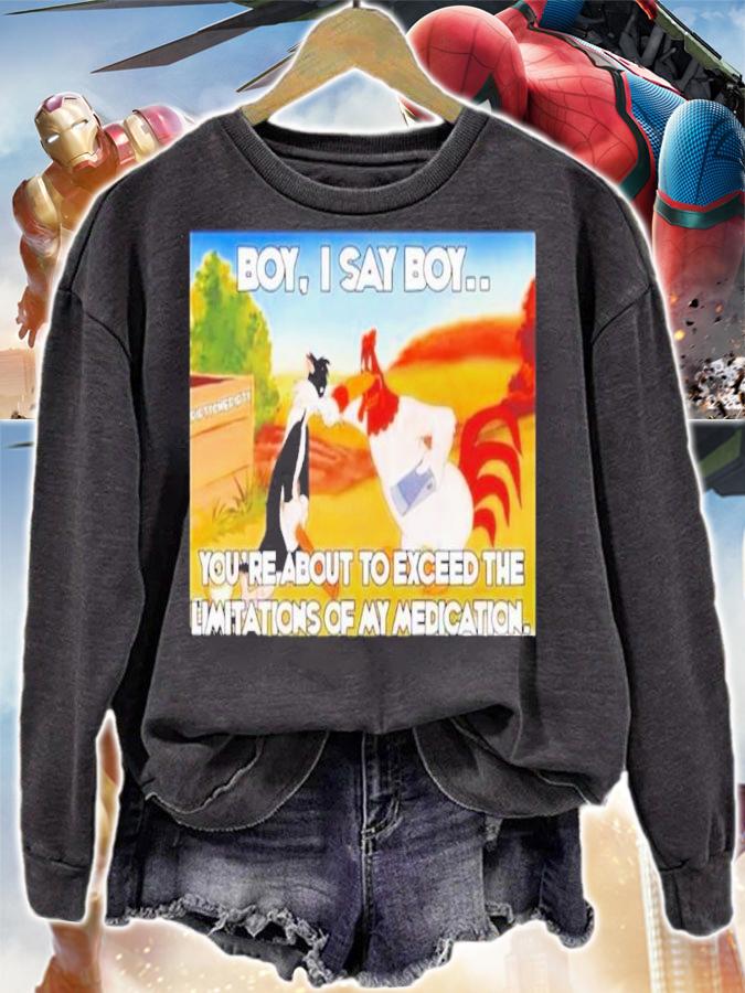 Chicken Boy I Say Boy You're About To Exceed The Limitations Of My Medication Shirt t-shirt sweatshirt