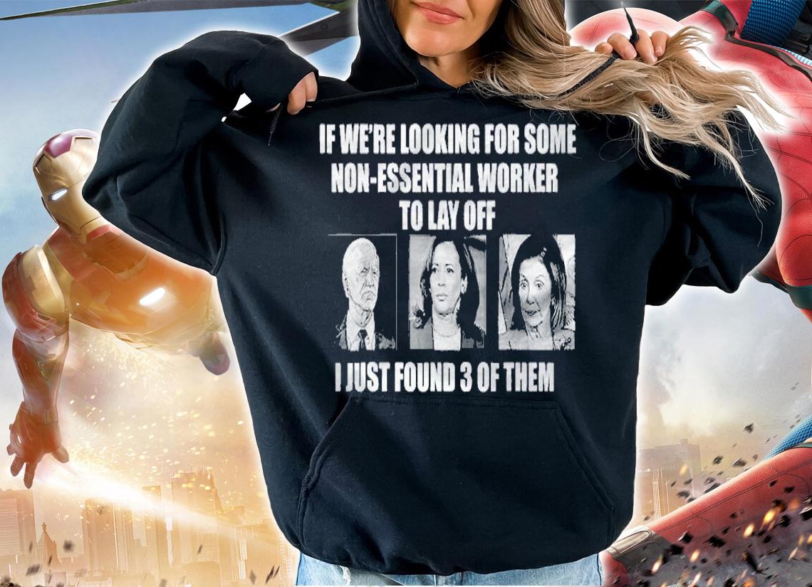 If Were Looking For Some Non Essential Workers To Lay Off Shirt t-shirt