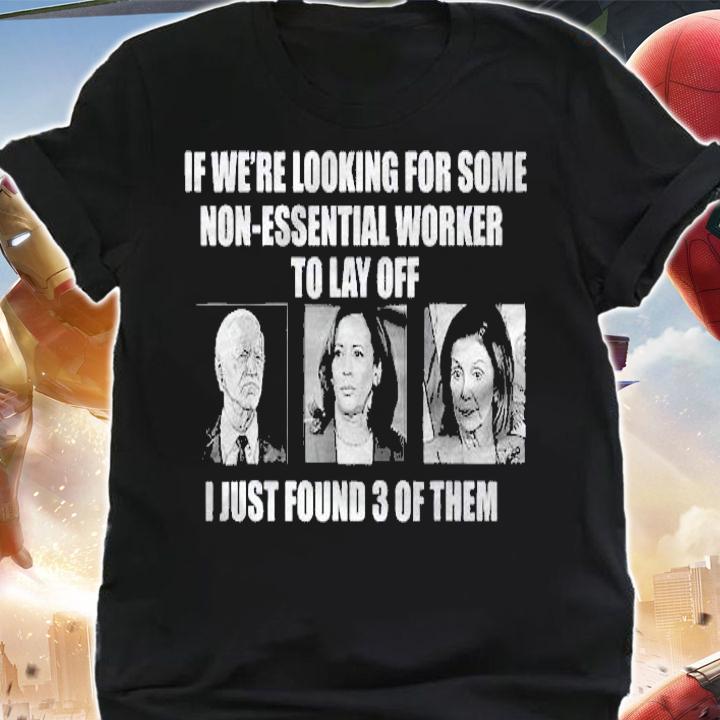 If Were Looking For Some Non Essential Workers To Lay Off Shirt t-shirt