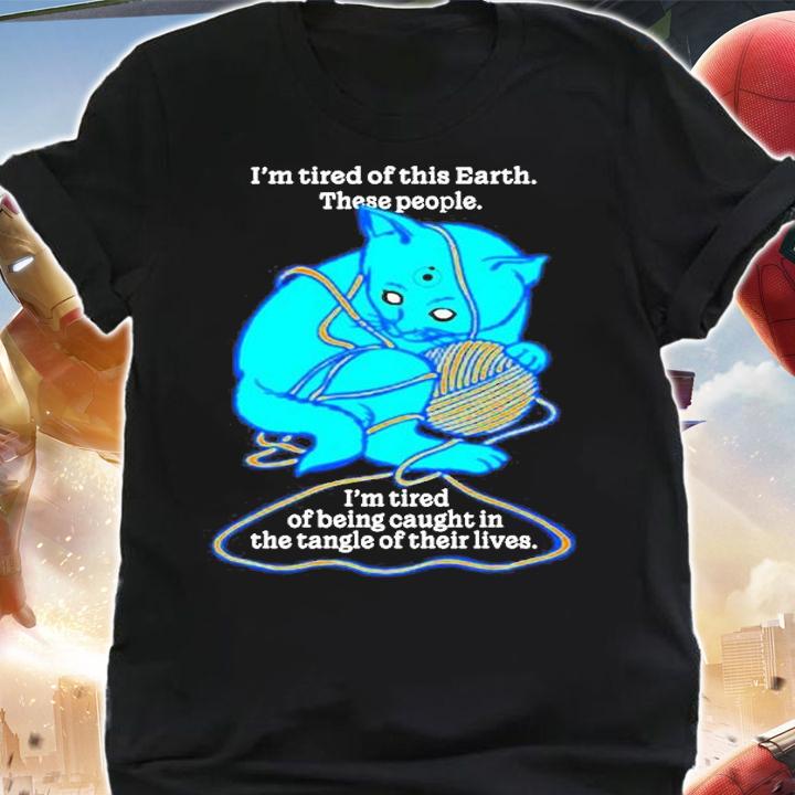 Im Tired Of This World These People Im Tired Of Being Caught In The Tangle Of Their Lives T-Shirt t-shirt shirt