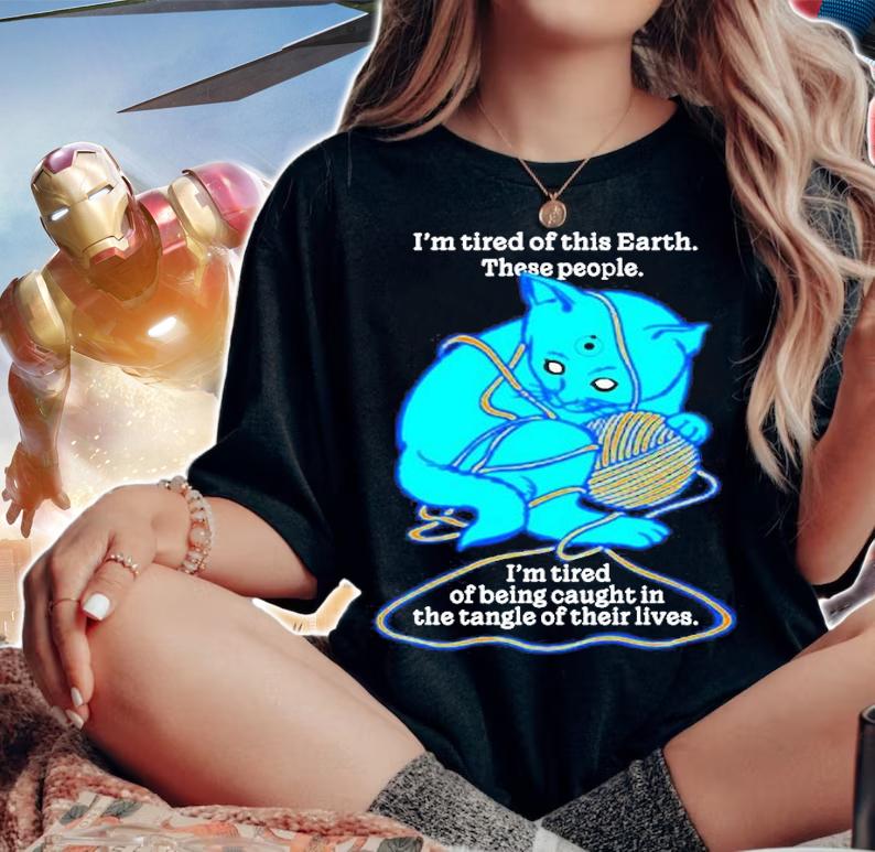 Im Tired Of This World These People Im Tired Of Being Caught In The Tangle Of Their Lives T-Shirt t-shirt woman shirt