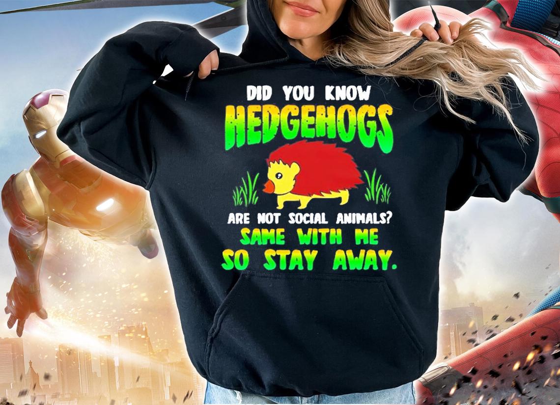 Did You Know Hedgehogs Are Not Social Animals T-Shirt t-shirt hoodie