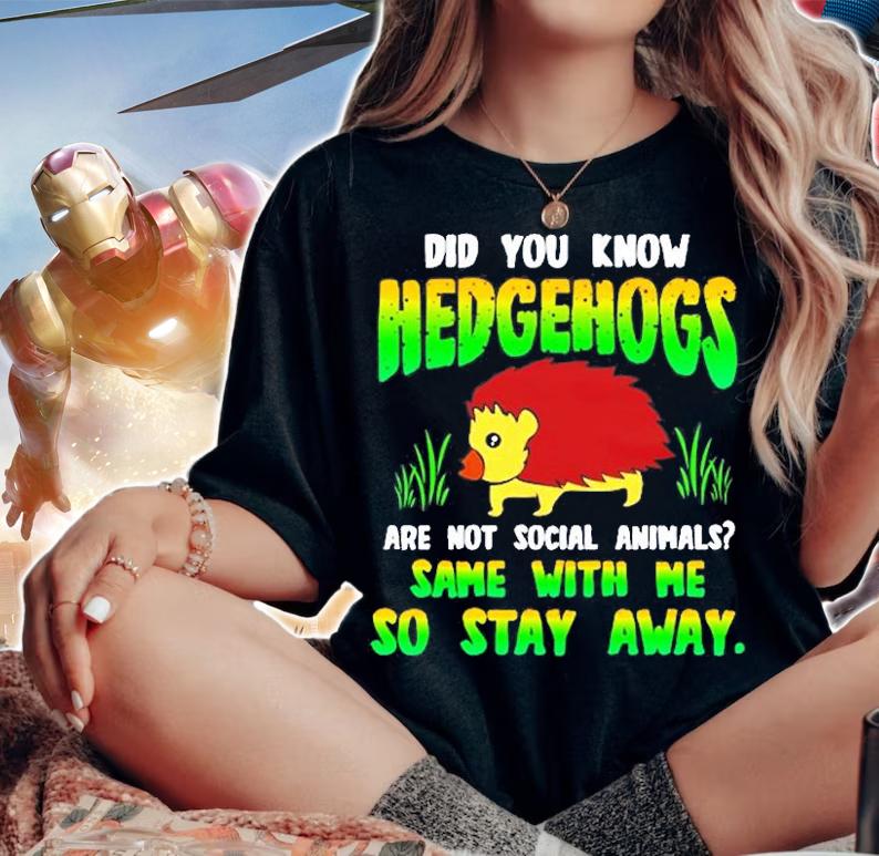Did You Know Hedgehogs Are Not Social Animals T-Shirt t-shirt woman shirt