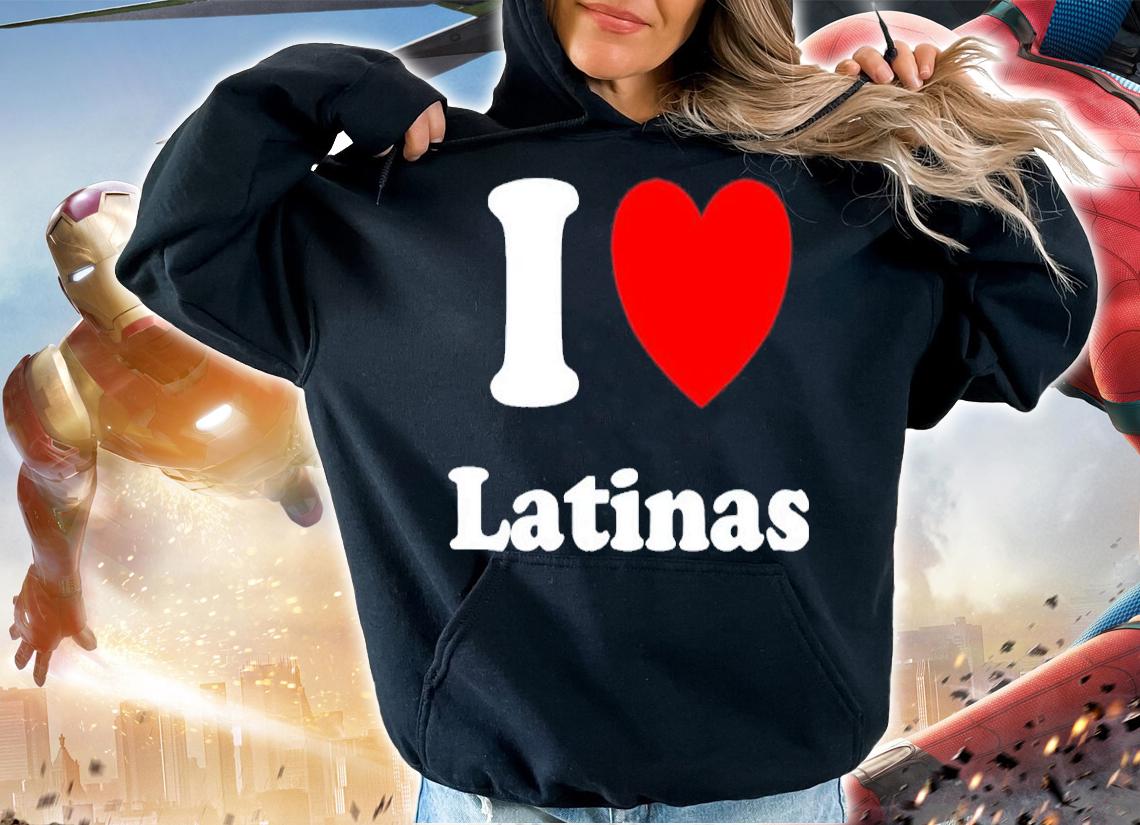 I Love Latinas Shirt t-shirt hoodie