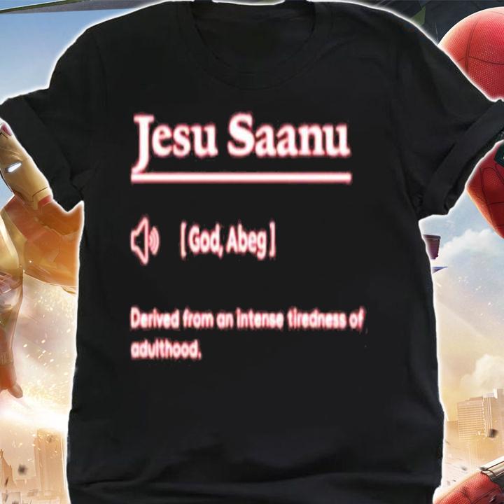 Premium jesu Saanu Definition Derived From An Intense Tiredness Of Adulthood Shirt t-shirt shirt