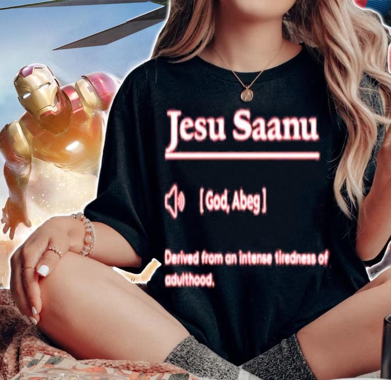 Premium jesu Saanu Definition Derived From An Intense Tiredness Of Adulthood Shirt t-shirt woman shirt
