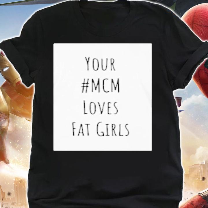 Your #MCM Loves Fat Girls Shirt t-shirt