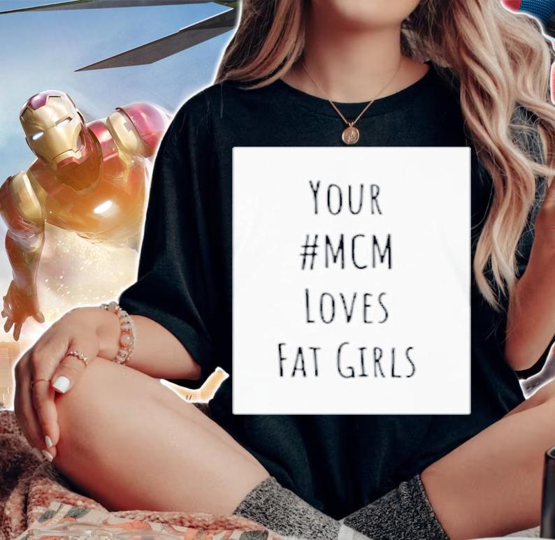 Your #MCM Loves Fat Girls Shirt t-shirt