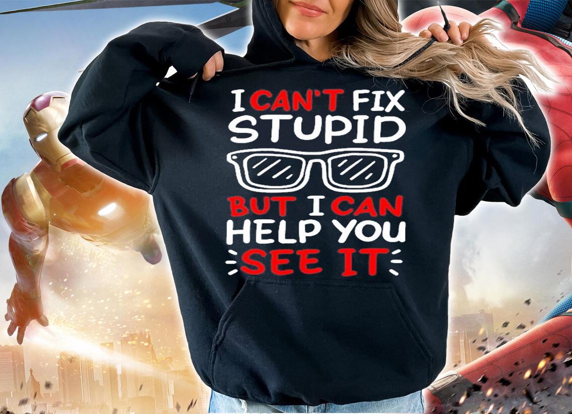 I Cant Fix Stupid But I Can Help You See It T-Shirt t-shirt