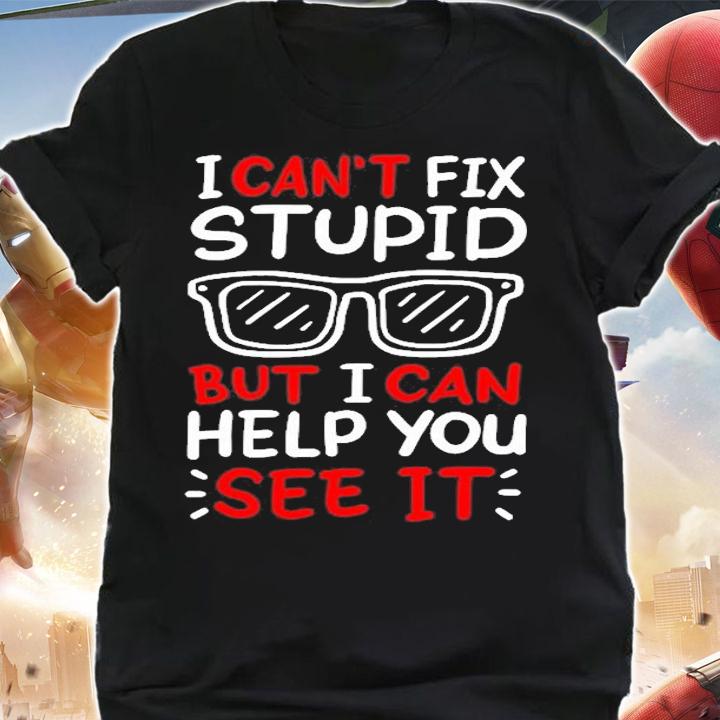 I Cant Fix Stupid But I Can Help You See It T-Shirt t-shirt