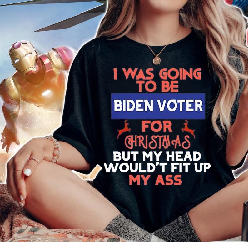 I Was Going to be Biden voter For Christmas But My Head Would't Fit Up My As T-Shirt t-shirt woman shirt