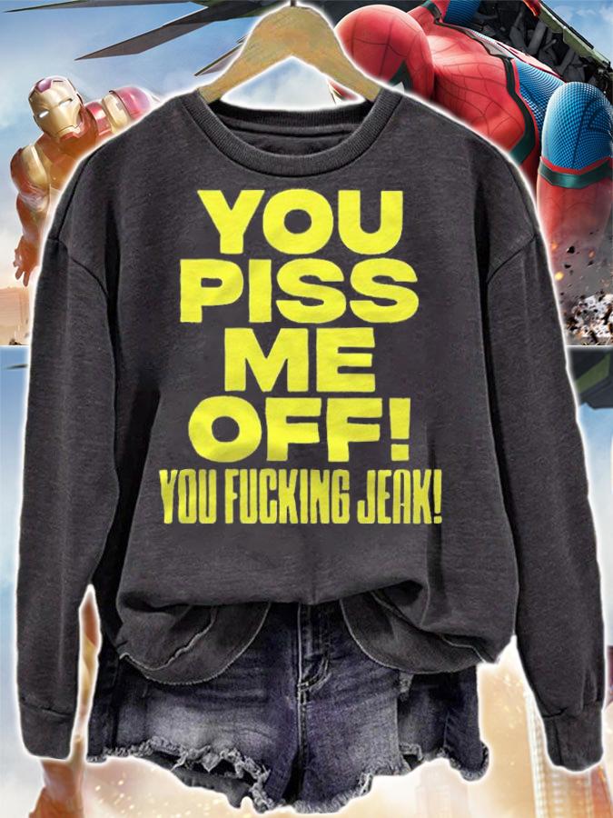 You piss me off you fucking jeak T-shirt t-shirt